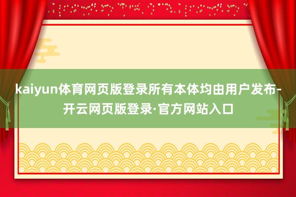 kaiyun体育网页版登录所有本体均由用户发布-开云网页版登录·官方网站入口