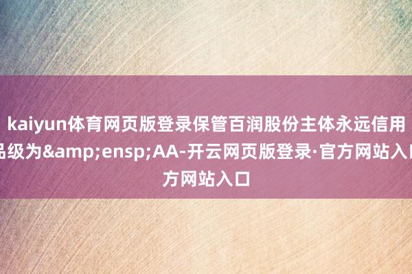 kaiyun体育网页版登录保管百润股份主体永远信用品级为 AA-开云网页版登录·官方网站入口